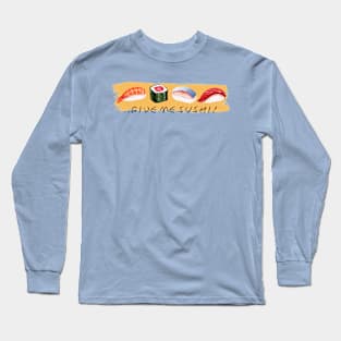 ..Give me Sushi! Long Sleeve T-Shirt